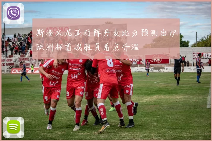 斯洛文尼亚对阵丹麦比分预测出炉欧洲杯首战胜负看点升温