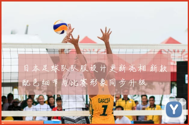 日本足球队队服设计更新亮相 新款配色细节与比赛形象同步升级